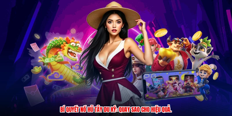 Bí quyết nổ hũ tây du ký: Quay sao cho hiệu quả.