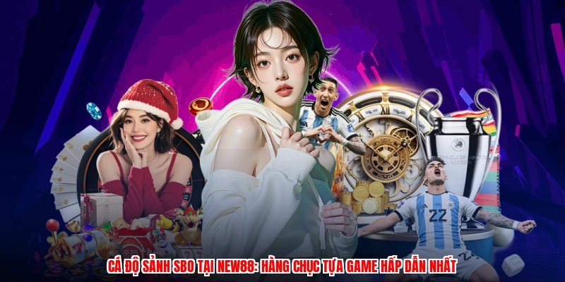 Cá Độ Sảnh SBO Tại NEW88: Hàng Chục Tựa Game Hấp Dẫn Nhất
