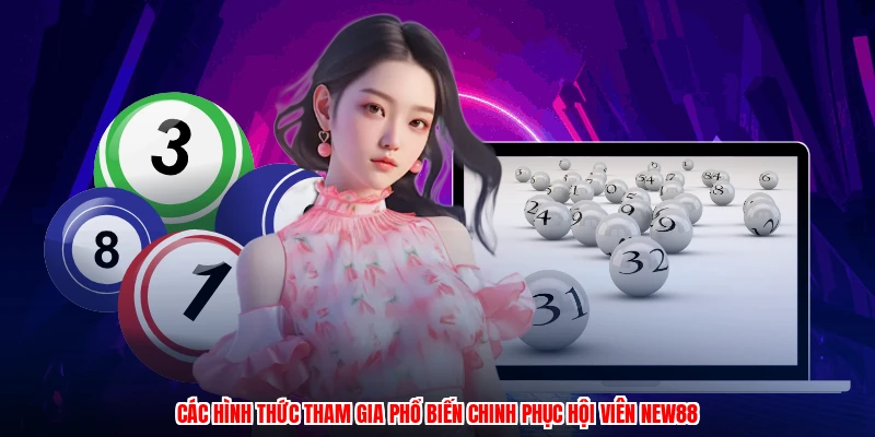 Các hình thức tham gia phổ biến chinh phục hội viên NEW88