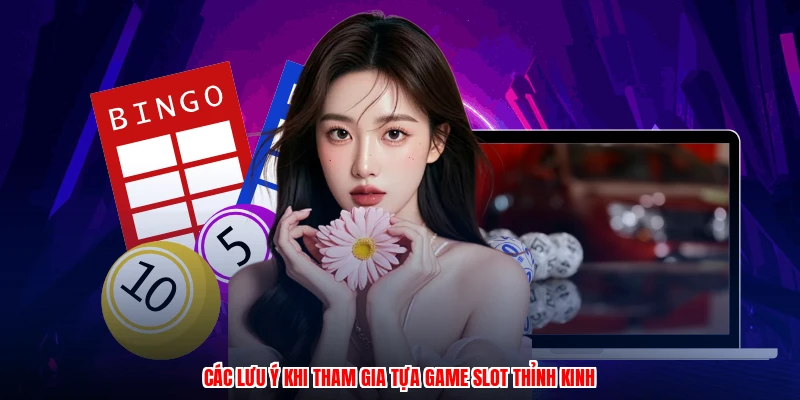Các lưu ý khi tham gia tựa game slot thỉnh kinh