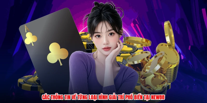 Các thông tin về từng loại hình giải trí phổ biến tại NEW88