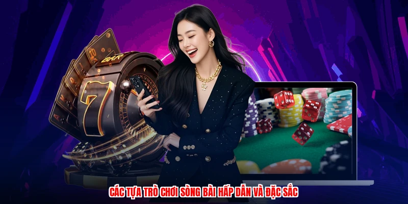 Các tựa trò chơi sòng bài hấp dẫn và đặc sắc