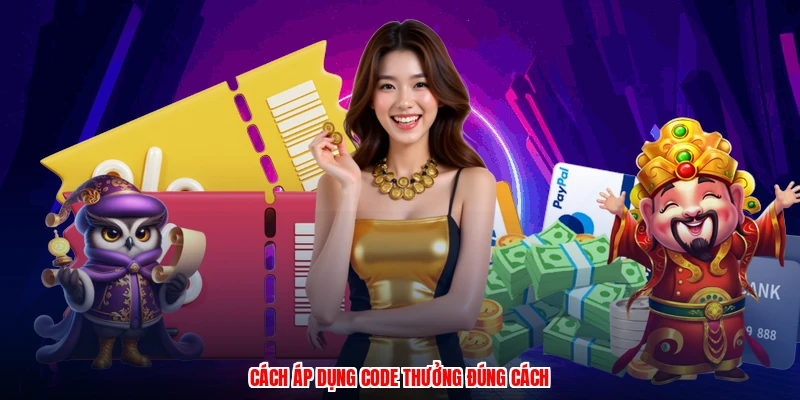 Cách áp dụng code thưởng đúng cách