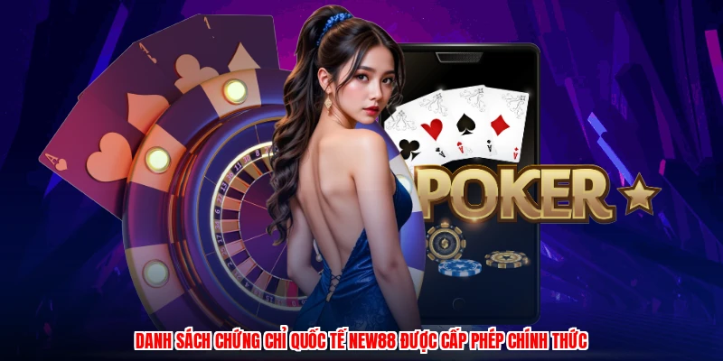 Danh sách chứng chỉ quốc tế NEW88 được cấp phép chính thức