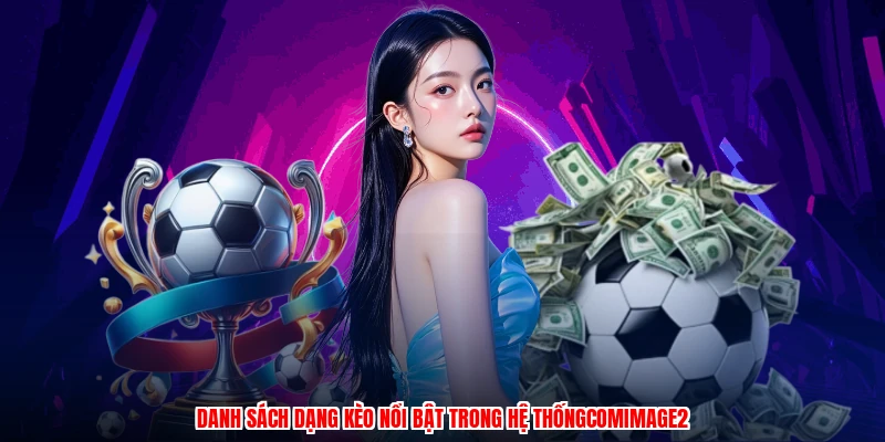 Danh sách dạng kèo nổi bật trong hệ thốngcomimage2
