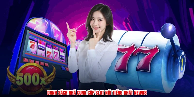 Danh sách nhà cung cấp slot nổi tiếng nhất NEW88