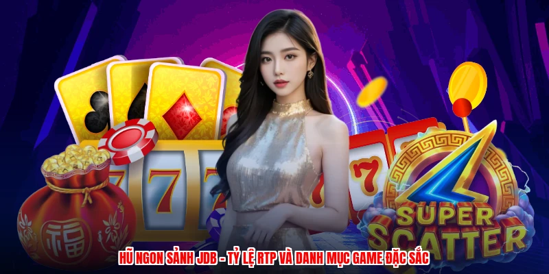 Hũ Ngon Sảnh JDB - Tỷ Lệ RTP Và Danh Mục Game Đặc Sắc