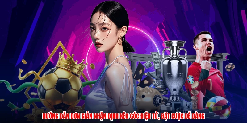 Hướng dẫn đơn giản nhận định kèo góc điện tử, đặt cược dễ dàng