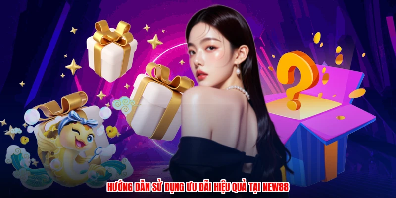 Hướng dẫn sử dụng ưu đãi hiệu quả tại NEW88
