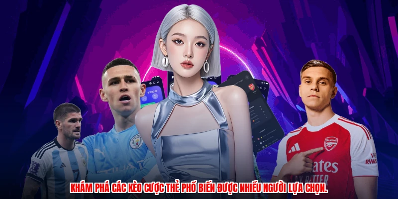 Khám phá các kèo cược thẻ phổ biến được nhiều người lựa chọn.
