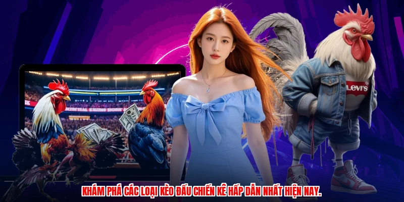 Khám phá các loại kèo đấu chiến kê hấp dẫn nhất hiện nay.