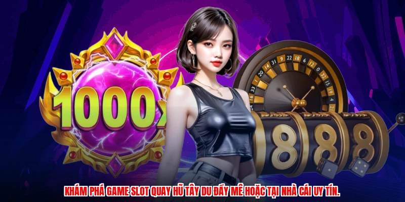 Khám phá game slot quay hũ tây du đầy mê hoặc tại nhà cái uy tín.