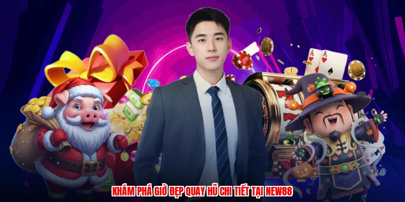 Khám phá giờ đẹp quay hũ chi tiết tại NEW88