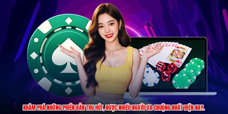 Khám phá những phiên bản thu hút, được nhiều người ưa chuộng nhất hiện nay.