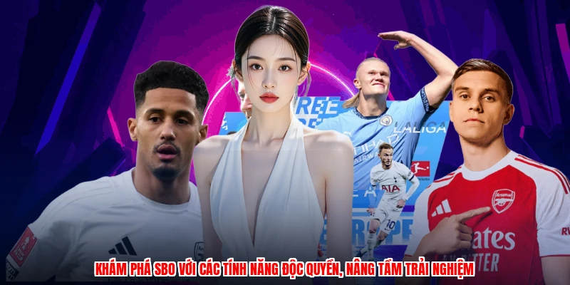 Khám phá SBO với các tính năng độc quyền, nâng tầm trải nghiệm
