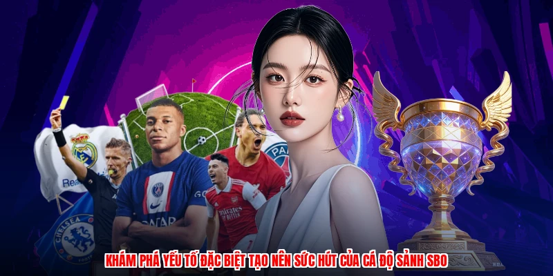 Khám phá yếu tố đặc biệt tạo nên sức hút của cá độ sảnh SBO