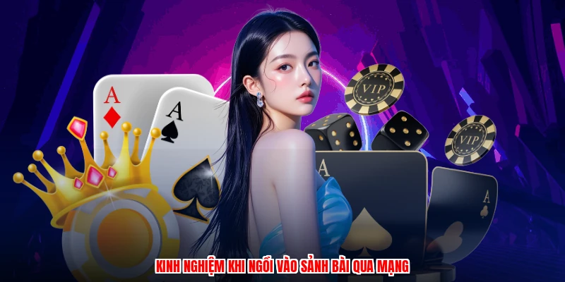 Kinh nghiệm khi ngồi vào sảnh bài qua mạng