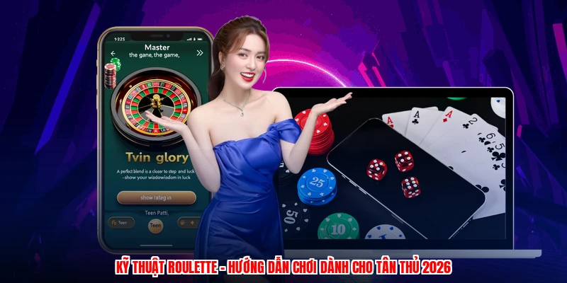 Kỹ Thuật Roulette - Hướng Dẫn Chơi Dành Cho Tân Thủ 2026
