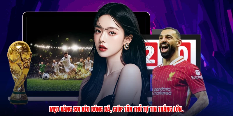 Mẹo vàng soi kèo bóng đá, giúp tân thủ tự tin thắng lớn.