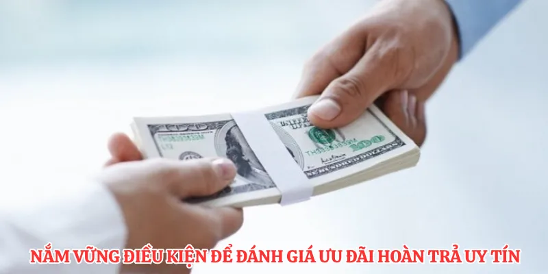 Nắm vững điều kiện để đánh giá ưu đãi hoàn trả uy tín 