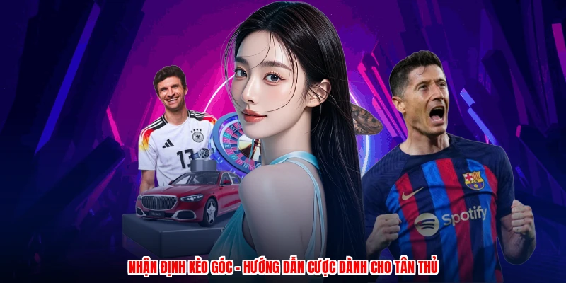 Nhận Định Kèo Góc - Hướng Dẫn Cược Dành Cho Tân Thủ