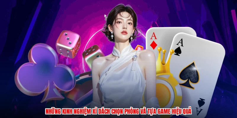 Những kinh nghiệm xì dách chọn phòng và tựa game hiệu quả