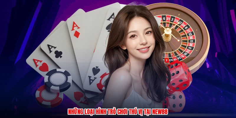 Những loại hình trò chơi thú vị tại NEW88