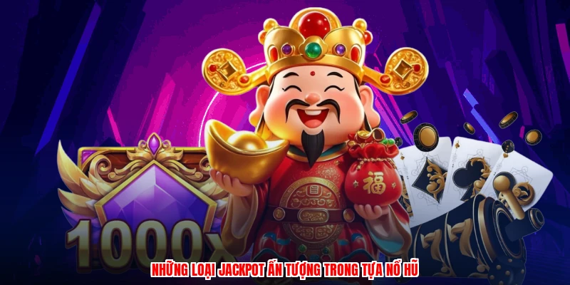 Những loại jackpot ấn tượng trong tựa nổ hũ