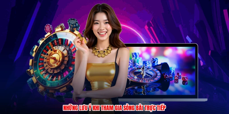 Những lưu ý khi tham gia sòng bài trực tiếp