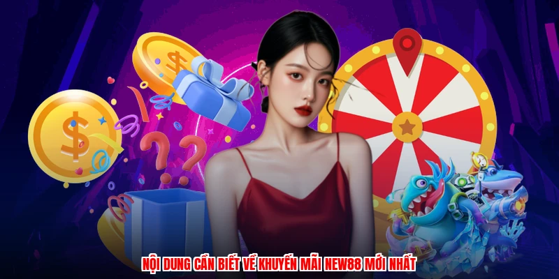 Nội dung cần biết về khuyến mãi NEW88 mới nhất