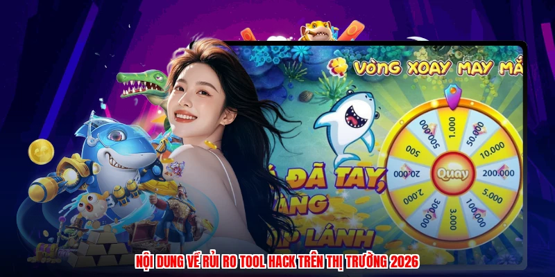 Nội dung về rủi ro tool hack trên thị trường 2026