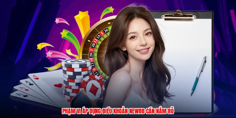 Phạm vi áp dụng điều khoản NEW88 cần nắm rõ