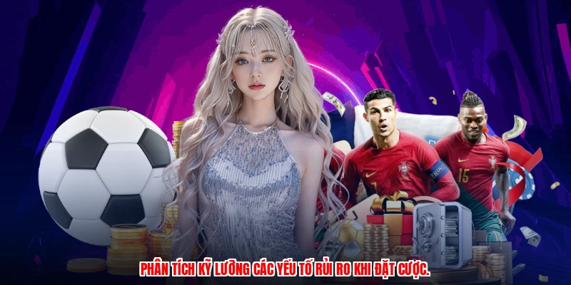Phân tích kỹ lưỡng các yếu tố rủi ro khi đặt cược.