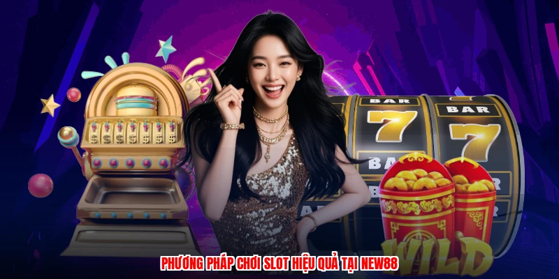 Phương pháp chơi slot hiệu quả tại NEW88