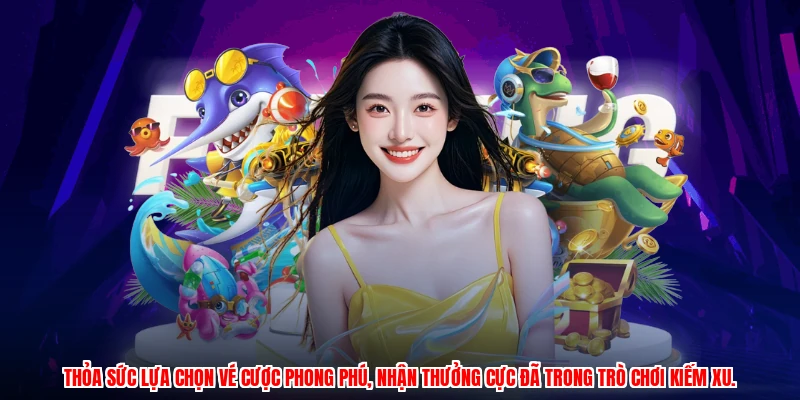 Thỏa sức lựa chọn vé cược phong phú, nhận thưởng cực đã trong trò chơi kiếm xu.