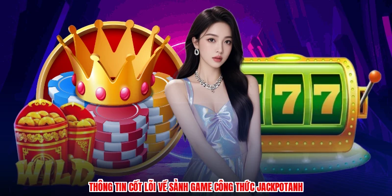 Thông tin cốt lõi về sảnh game công thức jackpotanh