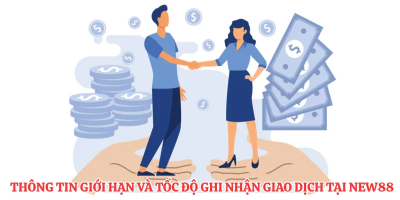 Thông tin giới hạn và tốc độ ghi nhận giao dịch tại NEW88