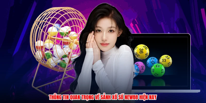 Thông tin quan trọng về sảnh xổ số NEW88 hiện nay