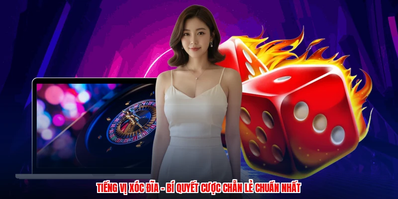 Tiếng Vị Xóc Đĩa - Bí Quyết Cược Chẵn Lẻ Chuẩn Nhất