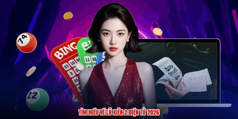 Tìm hiểu về lô xiên 2 điện tử 2026