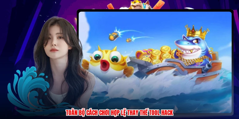 Toàn bộ cách chơi hợp lệ thay thế tool hack