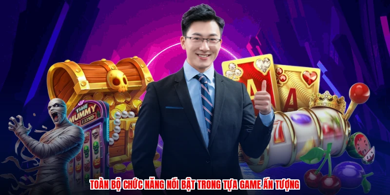 Toàn bộ chức năng nổi bật trong tựa game ấn tượng