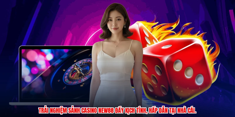Trải nghiệm sảnh casino NEW88 đầy kịch tính, hấp dẫn tại nhà cái.