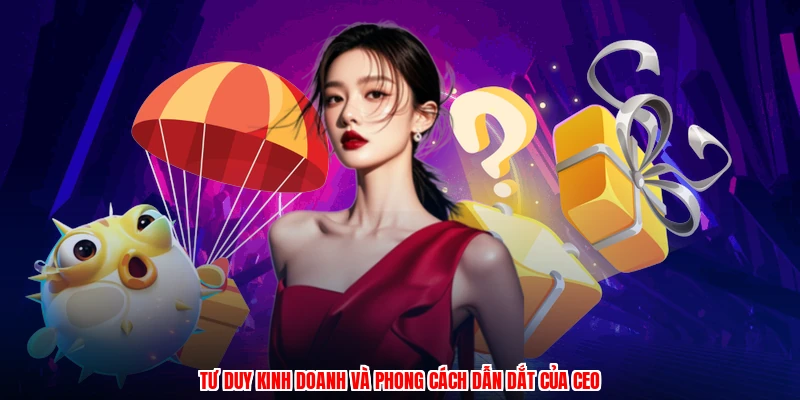 Tư duy kinh doanh và phong cách dẫn dắt của CEO